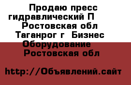 Продаю пресс гидравлический П6320. - Ростовская обл., Таганрог г. Бизнес » Оборудование   . Ростовская обл.